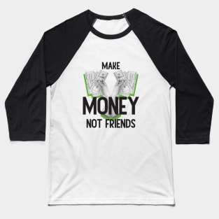 Make Money, Not Friends: Motivational Quotes Baseball T-Shirt